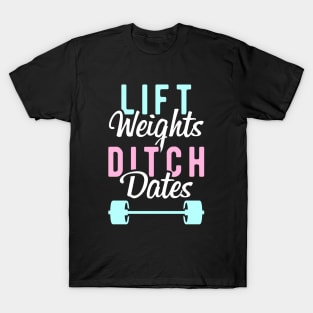 Lift Weights Ditch Dates T-Shirt